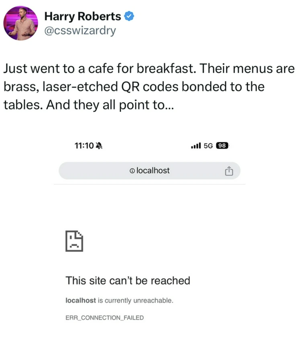 screenshot - Harry Roberts Just went to a cafe for breakfast. Their menus are brass, laseretched Qr codes bonded to the tables. And they all point to... > localhost 5G 98 This site can't be reached localhost is currently unreachable. ERR_CONNECTION_FAILED